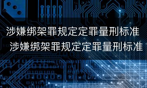 涉嫌绑架罪规定定罪量刑标准 涉嫌绑架罪规定定罪量刑标准是多少