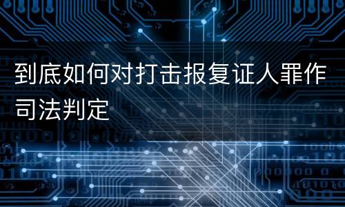 到底如何对打击报复证人罪作司法判定
