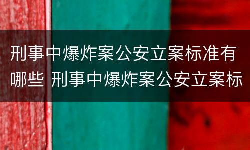 刑事中爆炸案公安立案标准有哪些 刑事中爆炸案公安立案标准有哪些规定