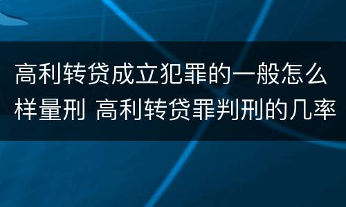 高利转贷成立犯罪的一般怎么样量刑 高利转贷罪判刑的几率大吗
