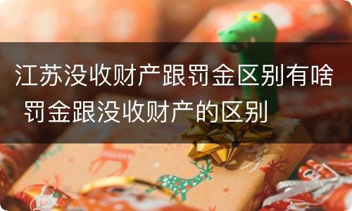 江苏没收财产跟罚金区别有啥 罚金跟没收财产的区别
