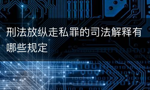 刑法放纵走私罪的司法解释有哪些规定