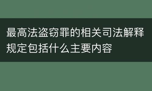 最高法盗窃罪的相关司法解释规定包括什么主要内容