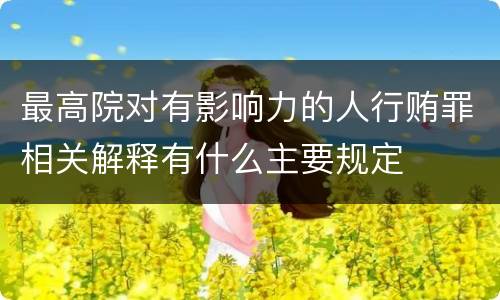 最高院对有影响力的人行贿罪相关解释有什么主要规定