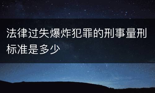 法律过失爆炸犯罪的刑事量刑标准是多少