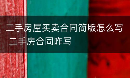 二手房屋买卖合同简版怎么写 二手房合同咋写