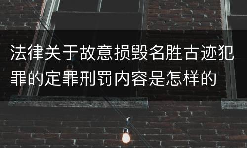 法律关于故意损毁名胜古迹犯罪的定罪刑罚内容是怎样的