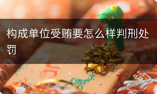 构成单位受贿要怎么样判刑处罚