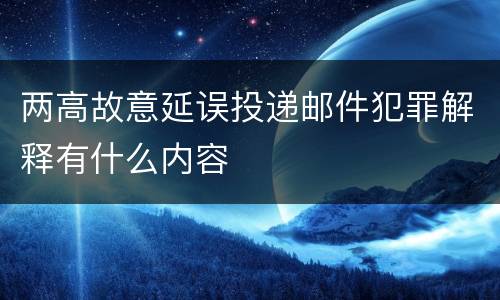 两高故意延误投递邮件犯罪解释有什么内容
