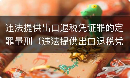 违法提供出口退税凭证罪的定罪量刑（违法提供出口退税凭证罪的定罪量刑标准）