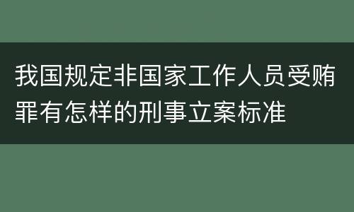 我国规定非国家工作人员受贿罪有怎样的刑事立案标准