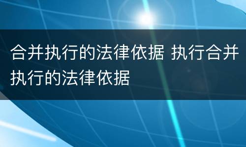 合并执行的法律依据 执行合并执行的法律依据