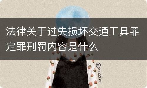 法律关于过失损坏交通工具罪定罪刑罚内容是什么