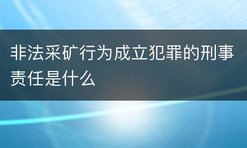非法采矿行为成立犯罪的刑事责任是什么