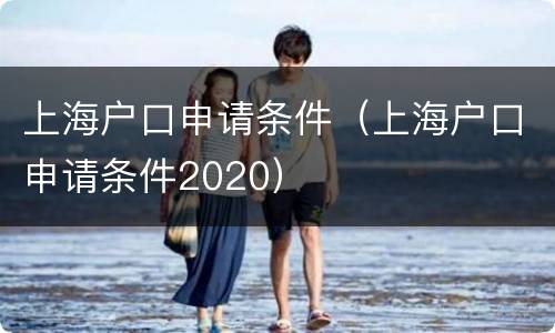上海户口申请条件（上海户口申请条件2020）