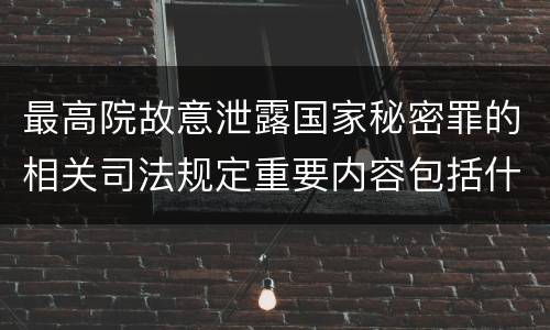 最高院故意泄露国家秘密罪的相关司法规定重要内容包括什么