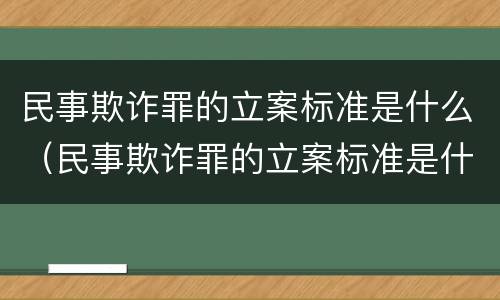 民事欺诈罪的立案标准是什么（民事欺诈罪的立案标准是什么意思）