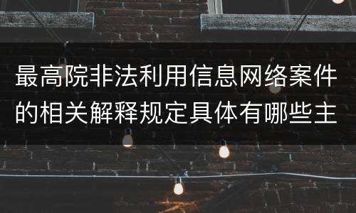 最高院非法利用信息网络案件的相关解释规定具体有哪些主要内容