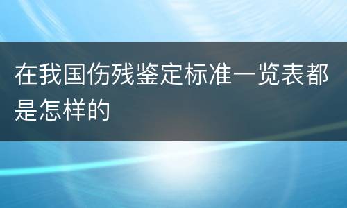 在我国伤残鉴定标准一览表都是怎样的