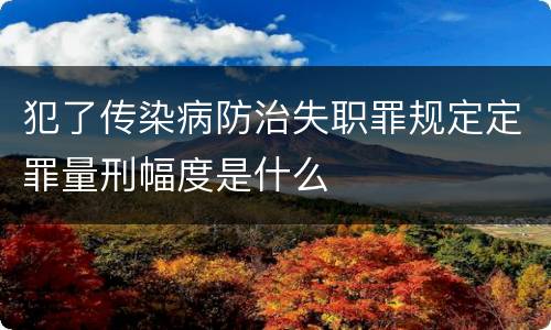 犯了传染病防治失职罪规定定罪量刑幅度是什么