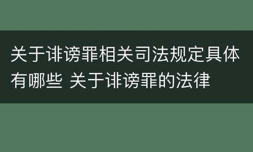 关于诽谤罪相关司法规定具体有哪些 关于诽谤罪的法律