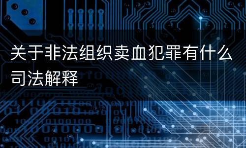 关于非法组织卖血犯罪有什么司法解释