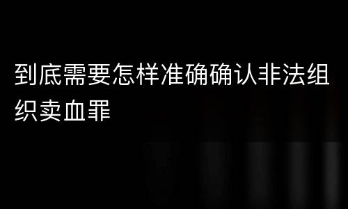 到底需要怎样准确确认非法组织卖血罪