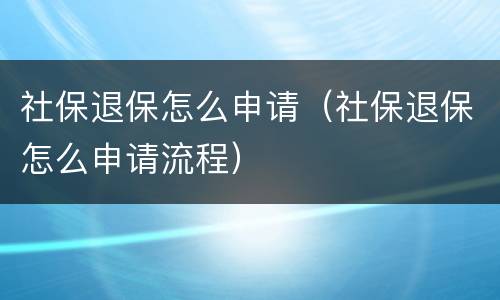 社保退保怎么申请（社保退保怎么申请流程）
