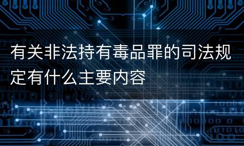 有关非法持有毒品罪的司法规定有什么主要内容