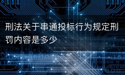 刑法关于串通投标行为规定刑罚内容是多少
