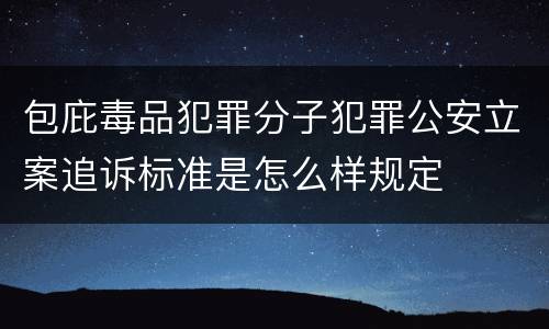包庇毒品犯罪分子犯罪公安立案追诉标准是怎么样规定