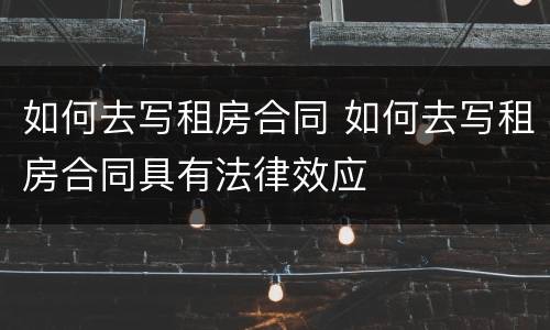如何去写租房合同 如何去写租房合同具有法律效应