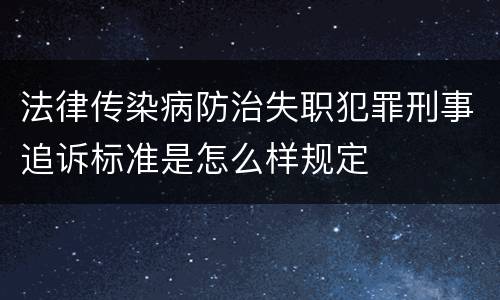 法律传染病防治失职犯罪刑事追诉标准是怎么样规定