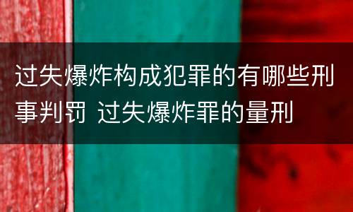 过失爆炸构成犯罪的有哪些刑事判罚 过失爆炸罪的量刑