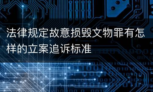 法律规定故意损毁文物罪有怎样的立案追诉标准