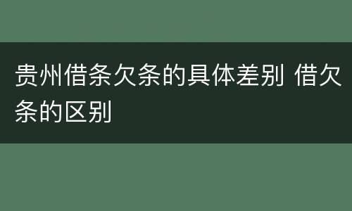 贵州借条欠条的具体差别 借欠条的区别