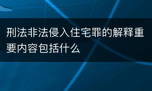 刑法非法侵入住宅罪的解释重要内容包括什么