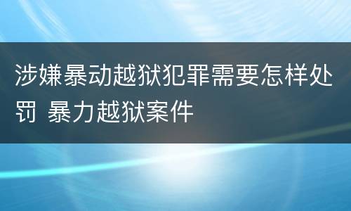 涉嫌暴动越狱犯罪需要怎样处罚 暴力越狱案件