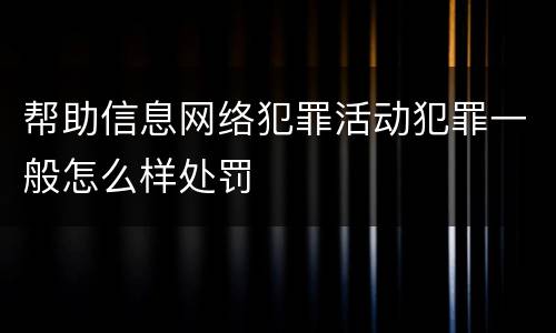 帮助信息网络犯罪活动犯罪一般怎么样处罚