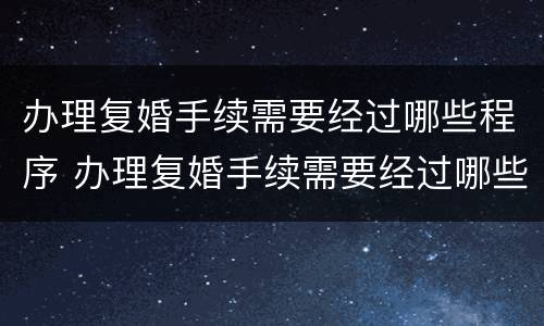 办理复婚手续需要经过哪些程序 办理复婚手续需要经过哪些程序和流程