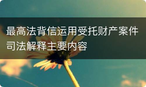 最高法背信运用受托财产案件司法解释主要内容