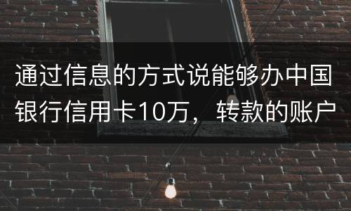 通过信息的方式说能够办中国银行信用卡10万，转款的账户也没钱了，该要怎样办呢