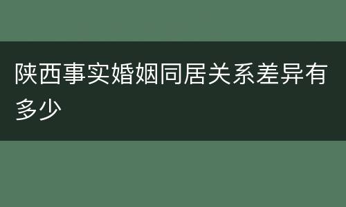 陕西事实婚姻同居关系差异有多少