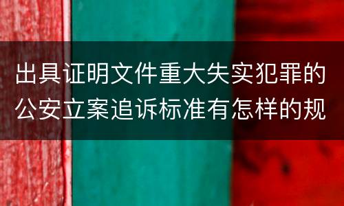 出具证明文件重大失实犯罪的公安立案追诉标准有怎样的规定