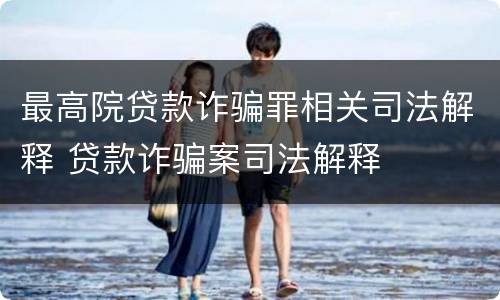 最高院贷款诈骗罪相关司法解释 贷款诈骗案司法解释