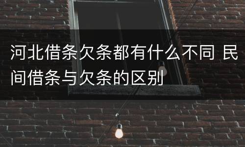 河北借条欠条都有什么不同 民间借条与欠条的区别