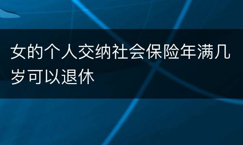 女的个人交纳社会保险年满几岁可以退休