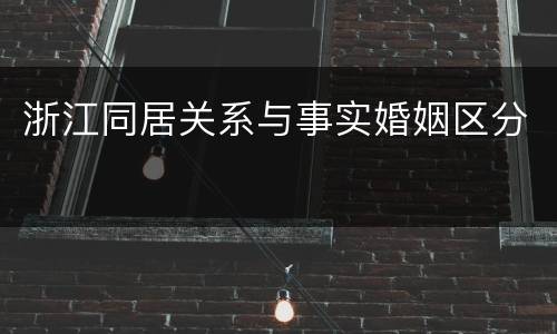 浙江同居关系与事实婚姻区分