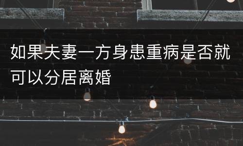 如果夫妻一方身患重病是否就可以分居离婚