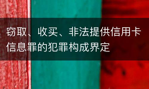 窃取、收买、非法提供信用卡信息罪的犯罪构成界定